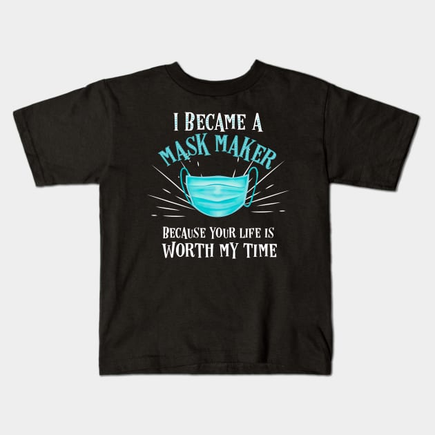 I became a mask maker because your life is worth my time Kids T-Shirt by afmr.2007@gmail.com